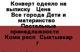 Конверт-одеяло на выписку › Цена ­ 2 300 - Все города Дети и материнство » Постельные принадлежности   . Коми респ.,Сыктывкар г.